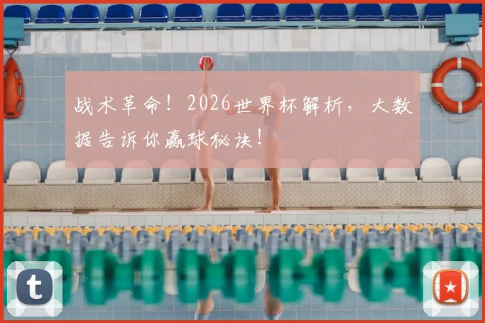 战术革命！2026世界杯解析，大数据告诉你赢球秘诀！