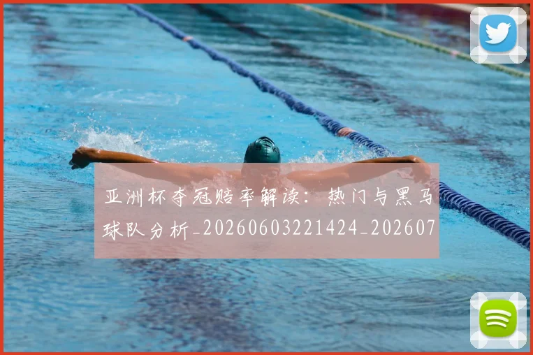 亚洲杯夺冠赔率解读:热门与黑马球队分析_20260603221424_20260703213341