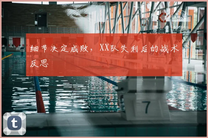 细节决定成败，XX队失利后的战术反思