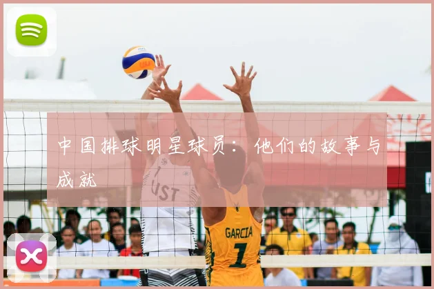 中国排球明星球员：他们的故事与成就
