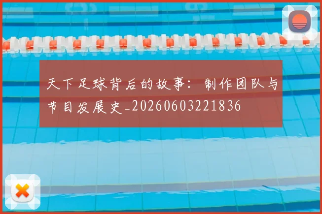 天下足球背后的故事：制作团队与节目发展史_20260603221836